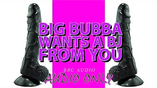 Large Bubba wishes a BJ from u ITS MY VOICE LOWERED