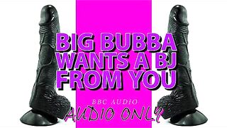 Large Bubba wishes a BJ from u ITS MY VOICE LOWERED