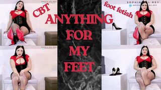 ANYTHING FOR MY FEET - CBT - FOOT FETISH