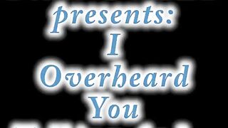IWF - I Overheard You Talking And...