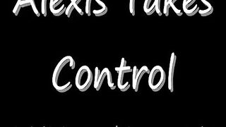 Alexis Takes Control