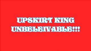 UPSKIRT KING UNBELEIVABLE