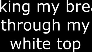 Milking my breast throughout my white top
