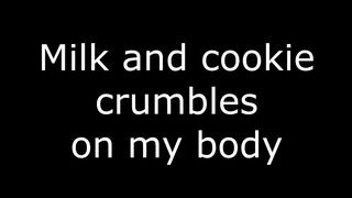 Milk and cookie crumbles on my body