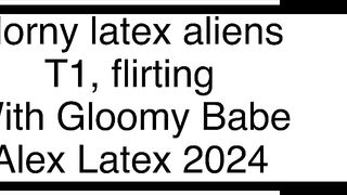 Lewd latex aliens T1, flirting, with Gloomy Playgirl - Alex Latex
