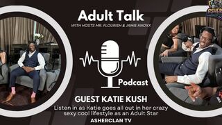 Asherclan Podcast Feat Adult Superstar Katie Kush with Hosts Mrflourish and Jamie Knoxx