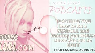 Kinky Podcast 17 Teaching U How to Be a Sexdoll and Naming U Holly Since U Are so Hott