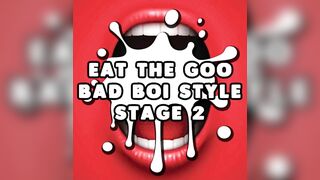 Eat the Jizz Bad Boi Style Stage two