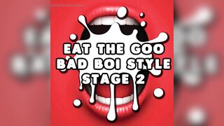 Eat the Jizz Bad Boi Style Stage two