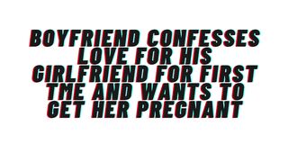 Loving Boyfriend confesses love for 1st time to girlfriend. Desires to get her preggy: AUDIO, M4F