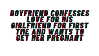 Loving Boyfriend confesses love for 1st time to girlfriend. Desires to get her preggy: AUDIO, M4F