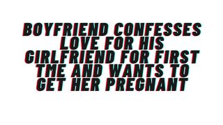 Loving Boyfriend confesses love for 1st time to girlfriend. Desires to get her preggy: AUDIO, M4F