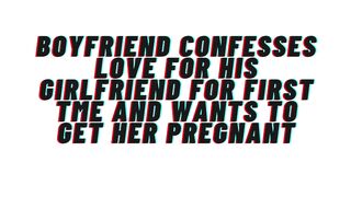 Loving Boyfriend confesses love for 1st time to girlfriend. Desires to get her preggy: AUDIO, M4F
