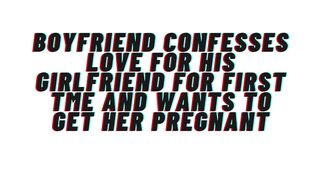 Loving Boyfriend confesses love for 1st time to girlfriend. Desires to get her preggy: AUDIO, M4F