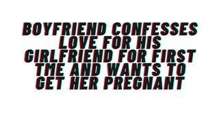 Loving Boyfriend confesses love for 1st time to girlfriend. Desires to get her preggy: AUDIO, M4F