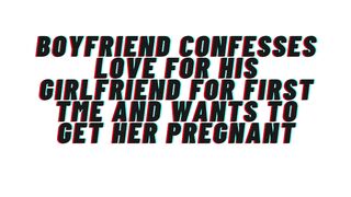 Loving Boyfriend confesses love for 1st time to girlfriend. Desires to get her preggy: AUDIO, M4F
