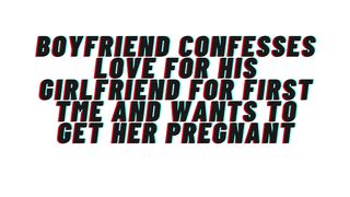 Loving Boyfriend confesses love for 1st time to girlfriend. Desires to get her preggy: AUDIO, M4F