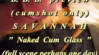 BBB preview: Savannah "Nude Cum Glass"(cum merely)WMV withSloMo