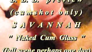 BBB preview: Savannah "Nude Cum Glass"(cum merely)WMV withSloMo