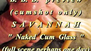 BBB preview: Savannah "Stripped Cum Glass"(cum solely)AVI noSloMo