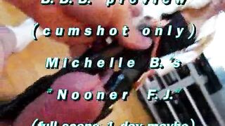 B.B.B.preview: Michelle B. "Nooner F.J."cum merely WMV with SloMo
