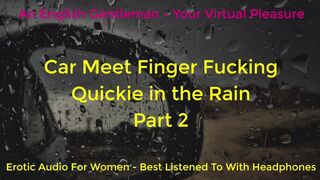SECOND TIME CAR MEET FINGER SCREWING IN THE RAIN - DOGGING - ASMR - EROTIC AUDIO FOR CHICKS