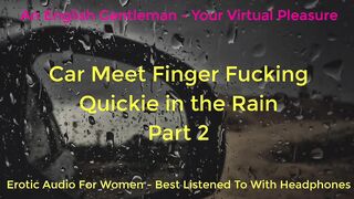 SECOND TIME CAR MEET FINGER SCREWING IN THE RAIN - DOGGING - ASMR - EROTIC AUDIO FOR CHICKS