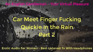 SECOND TIME CAR MEET FINGER SCREWING IN THE RAIN - DOGGING - ASMR - EROTIC AUDIO FOR CHICKS