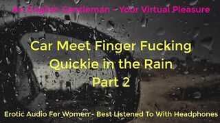 SECOND TIME CAR MEET FINGER SCREWING IN THE RAIN - DOGGING - ASMR - EROTIC AUDIO FOR CHICKS