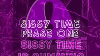SISSY TIME IS CUMMING PHASE ONE