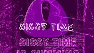 SISSY TIME IS CUMMING PHASE ONE