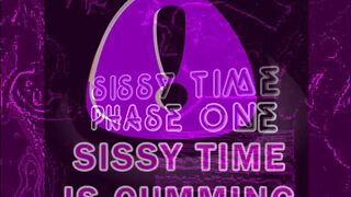 SISSY TIME IS CUMMING PHASE ONE