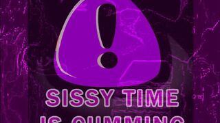 SISSY TIME IS CUMMING PHASE ONE