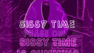 SISSY TIME IS CUMMING PHASE ONE