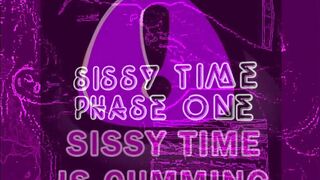 SISSY TIME IS CUMMING PHASE ONE