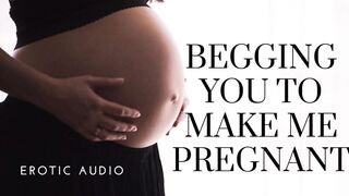 Woman begging to get preggo
